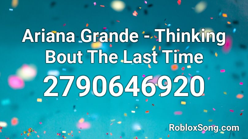 Ariana Grande Thinking Bout The Last Time Roblox Id Roblox Music Codes - thinking bout you ariana grande roblox od