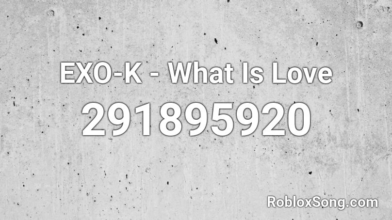 EXO-K - What Is Love Roblox ID