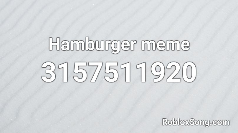 Hamburger Meme Roblox Id Roblox Music Codes - hamburger roblox song id