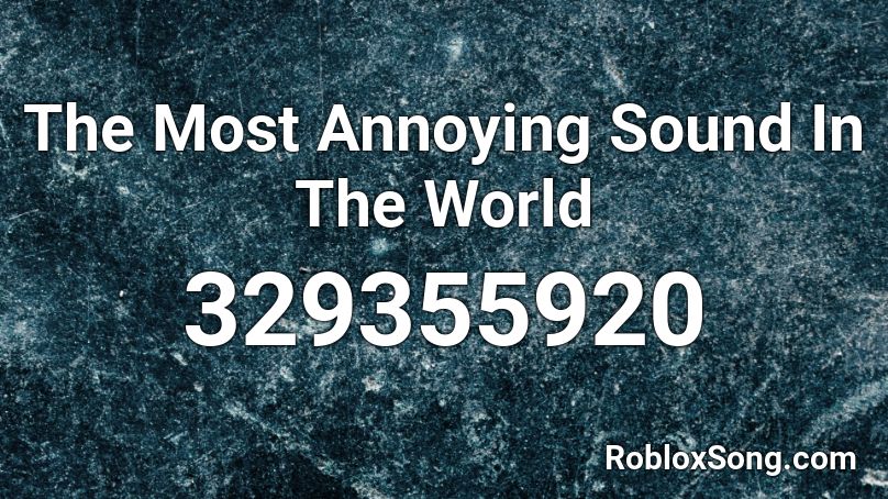 The Most Annoying Sound In The World Roblox Id Roblox Music Codes - most annoying roblox id codes