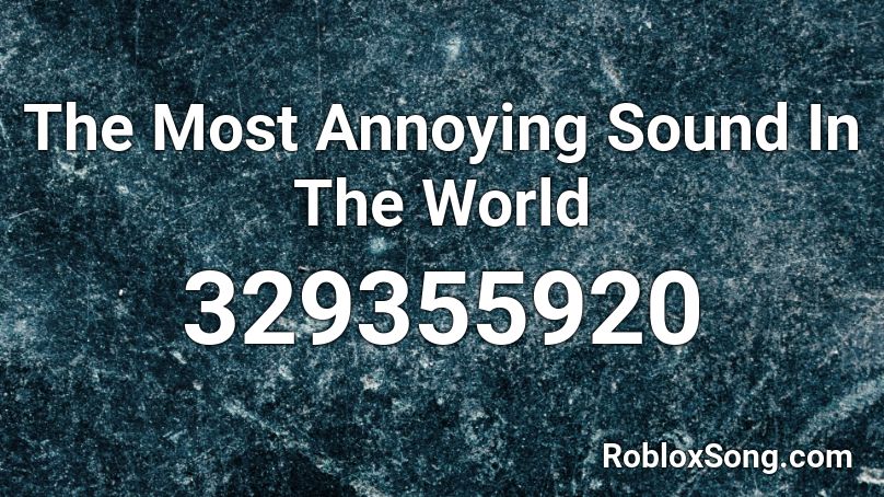 The Most Annoying Sound In The World Roblox ID Roblox Music Codes