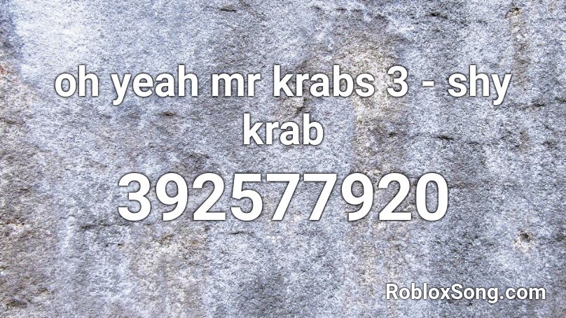Oh Yeah Mr Krabs 3 Shy Krab Roblox Id Roblox Music Codes - oh yeah mr krabs song id for roblox