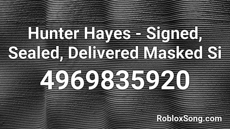 Hunter Hayes - Signed, Sealed, Delivered Masked Si Roblox ID