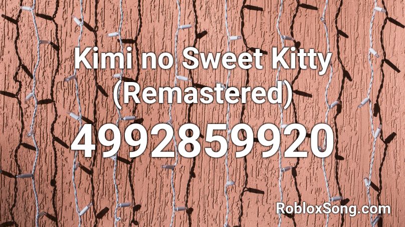Kimi no Sweet Kitty (Remastered)  Roblox ID