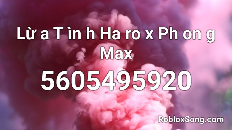 Lừ a T ìn h Ha ro x Ph on g Max Roblox ID
