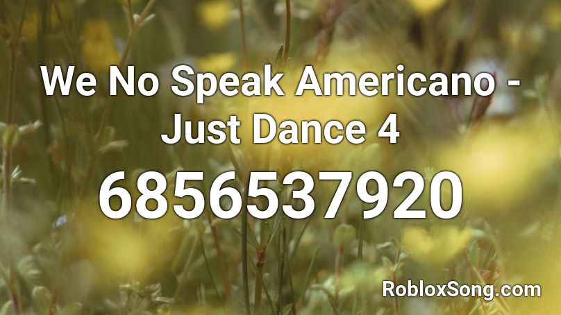 We No Speak Americano - Just Dance 4 Roblox ID