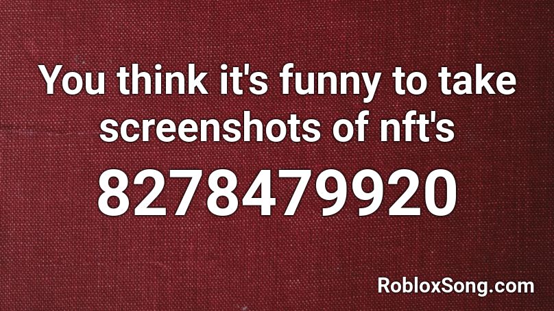 You think it's funny to take screenshots of nft's Roblox ID