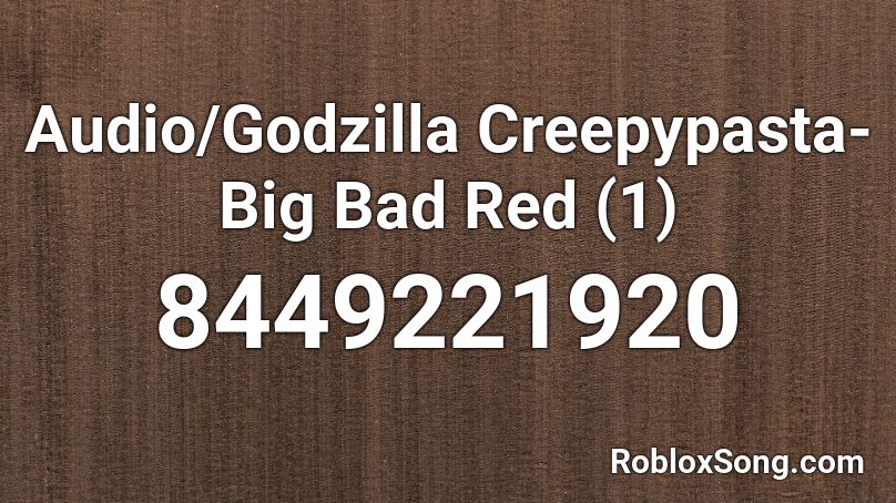 Godzilla Creepypasta- Big Bad Red Roblox ID