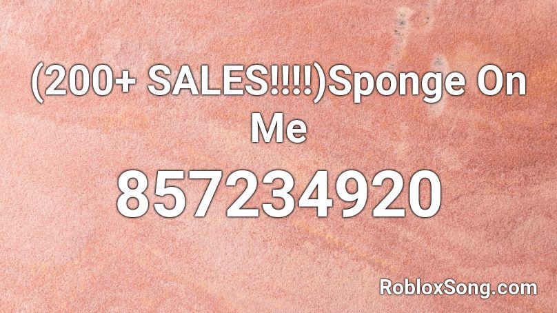 (300+ SALES!!!!)Sponge On Me Roblox ID