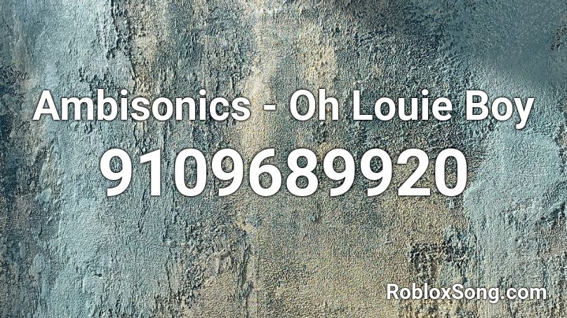Ambisonics - Oh Louie Boy Roblox ID