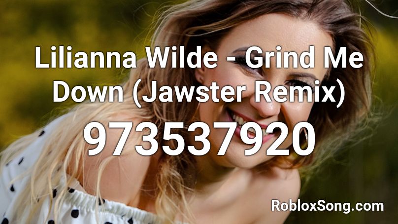 Lilianna Wilde Grind Me Down Jawster Remix Roblox Id Roblox Music Codes - grind me down roblox id
