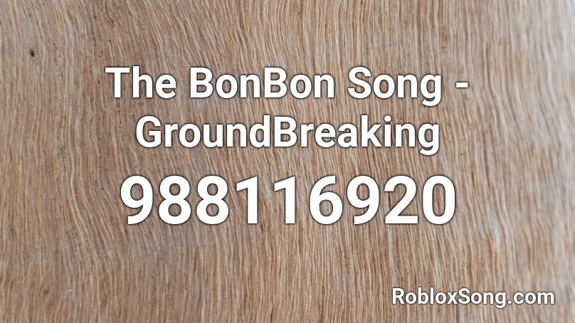 The BonBon Song - GroundBreaking Roblox ID