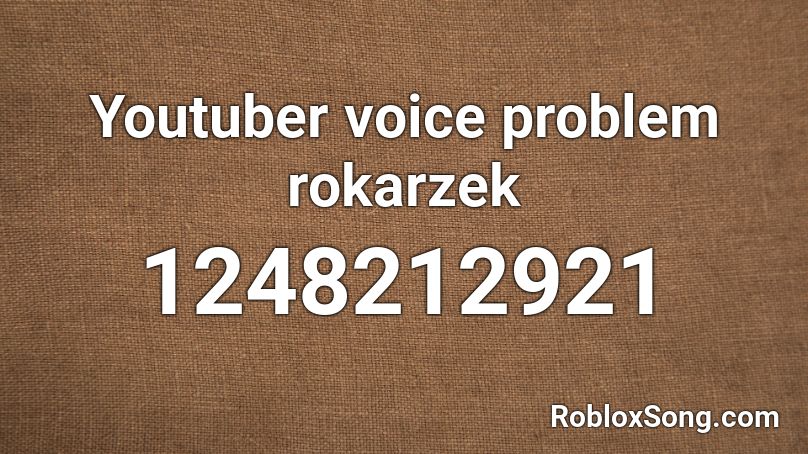 Youtuber voice problem rokarzek Roblox ID
