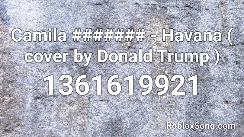 Camila Havana Cover By Donald Trump Roblox Id Roblox Music Codes - donald trump sings havana roblox id