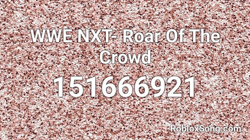 WWE NXT- Roar Of The Crowd Roblox ID