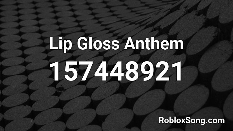 Lip Gloss Anthem Roblox Id Roblox Music Codes - lip gloss song code roblox