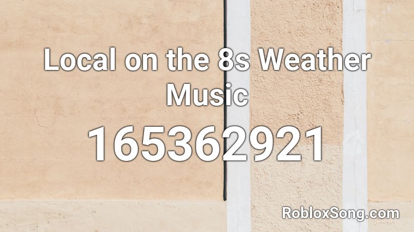 Local on the 8s Weather Music Roblox ID