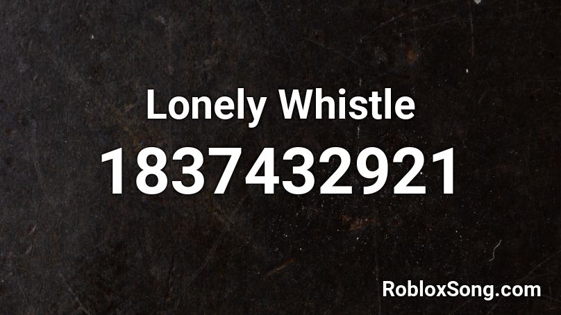 Lonely Whistle Roblox ID