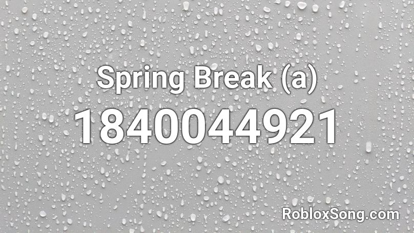 Spring Break (a) Roblox ID