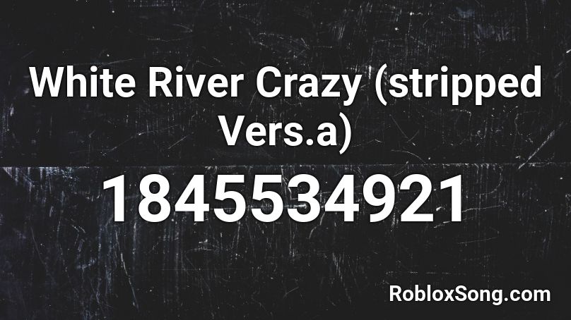 White River Crazy (stripped Vers.a) Roblox ID