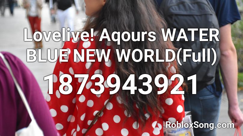 Lovelive! Aqours WATER BLUE NEW WORLD(Full) Roblox ID