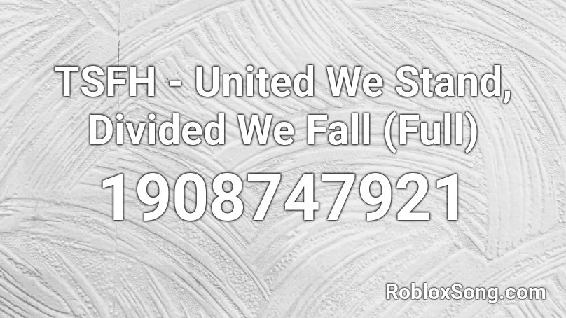 TSFH - United We Stand, Divided We Fall (Full) Roblox ID