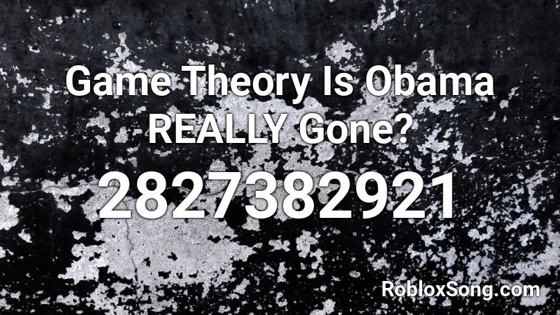 Game Theory Is Obama REALLY Gone? Roblox ID
