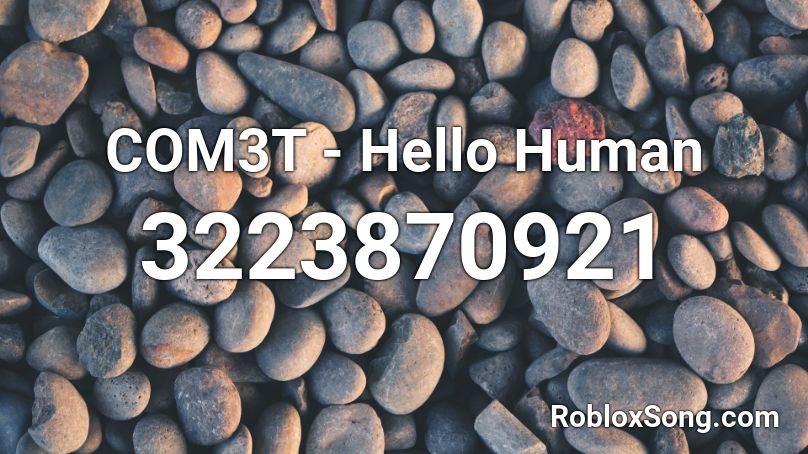 COM3T - Hello Human Roblox ID