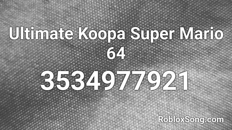 Ultimate Koopa Super Mario 64 Roblox ID