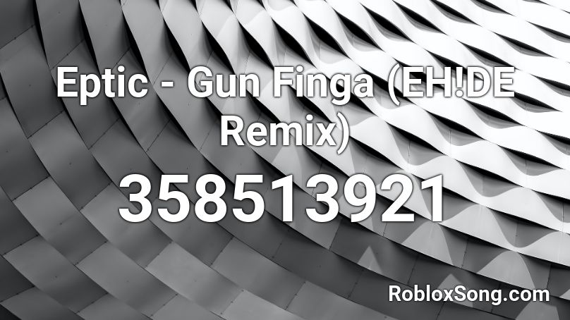Eptic - Gun Finga (EH!DE Remix) Roblox ID