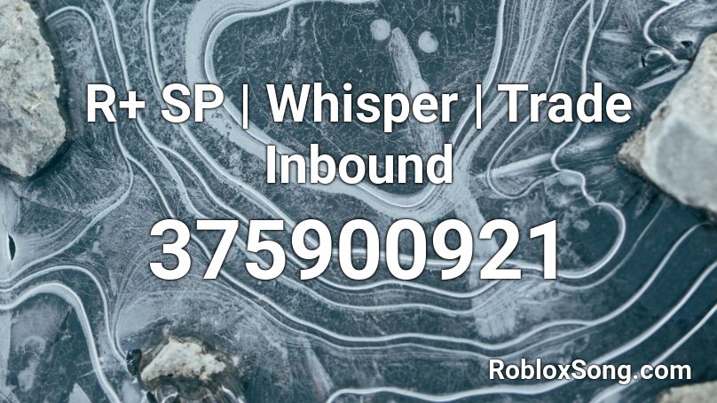 R Sp Whisper Trade Inbound Roblox Id Roblox Music Codes - roblox r+