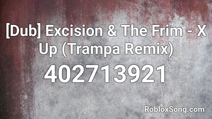 [Dub] Excision & The Frim - X Up (Trampa Remix) Roblox ID