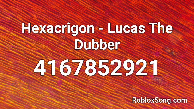 Hexacrigon - Lucas The Dubber Roblox ID