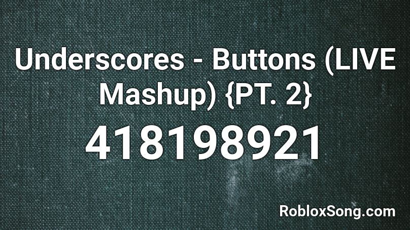 Underscores - Buttons (LIVE Mashup) {PT. 2} Roblox ID