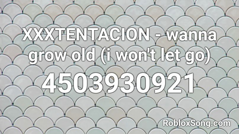 Xxxtentacion Wanna Grow Old I Won T Let Go Roblox Id Roblox Music Codes - grow old and die roblox