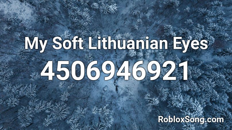 My Soft Lithuanian Eyes Roblox ID