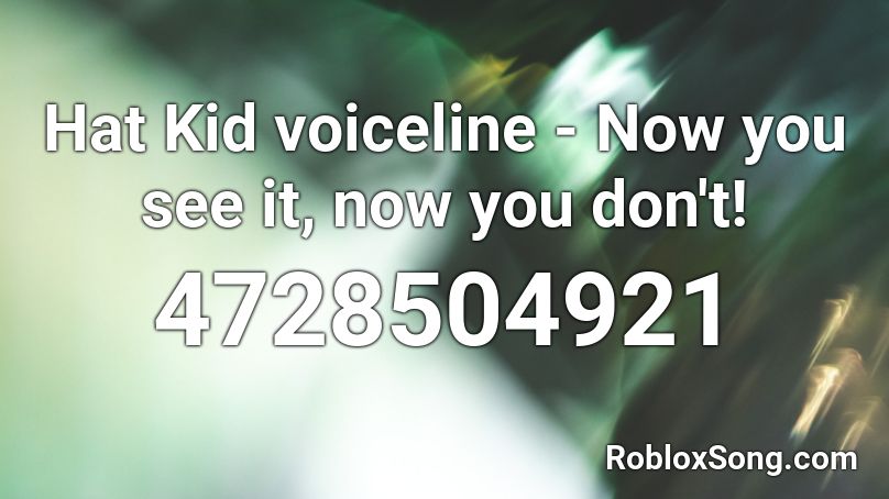 Hat Kid Voiceline Now You See It Now You Don T Roblox Id Roblox Music Codes - roblox hat kid