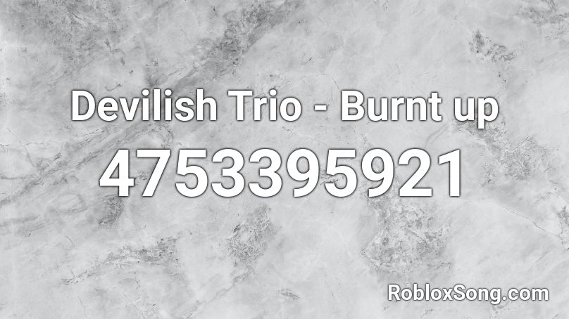 Devilish Trio - Burnt up Roblox ID
