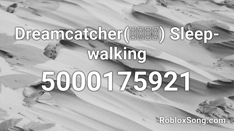 Dreamcatcher(드림캐쳐) Sleep-walking Roblox ID