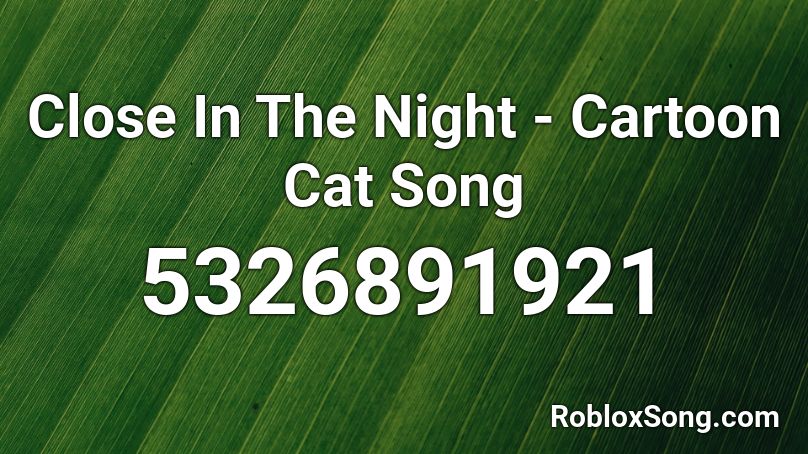 Close In The Night - Cartoon Cat Song Roblox ID - Roblox music codes