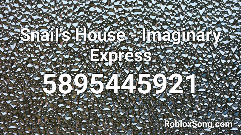 Snail S House Imaginary Express Roblox Id Roblox Music Codes - id codes for roblox music feel this moment
