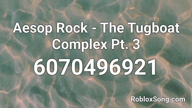 Aesop Rock - The Tugboat Complex Pt. 3 Roblox ID