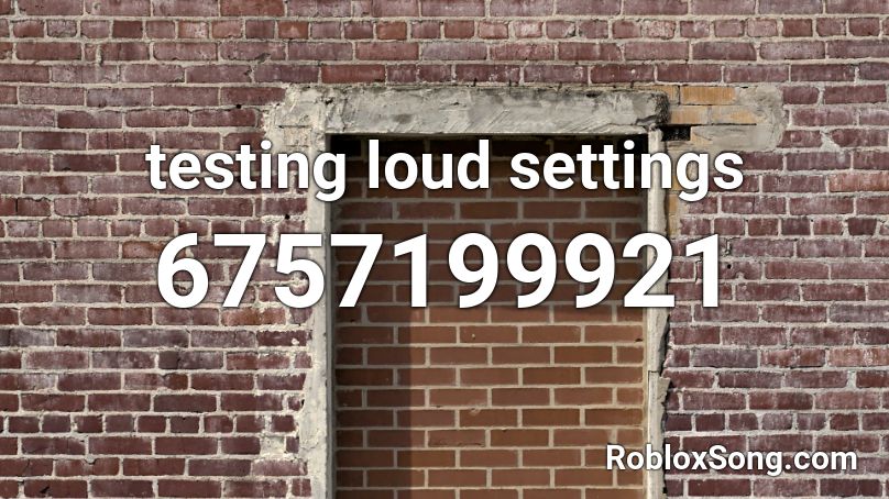 testing loud settings Roblox ID