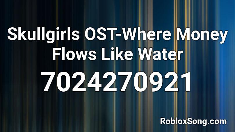 Skullgirls OST-Where Money Flows Like Water Roblox ID