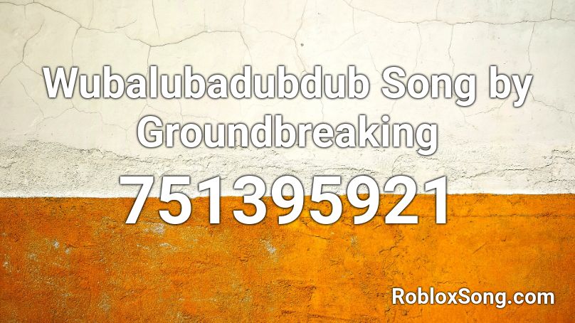 Wubalubadubdub Song by Groundbreaking Roblox ID