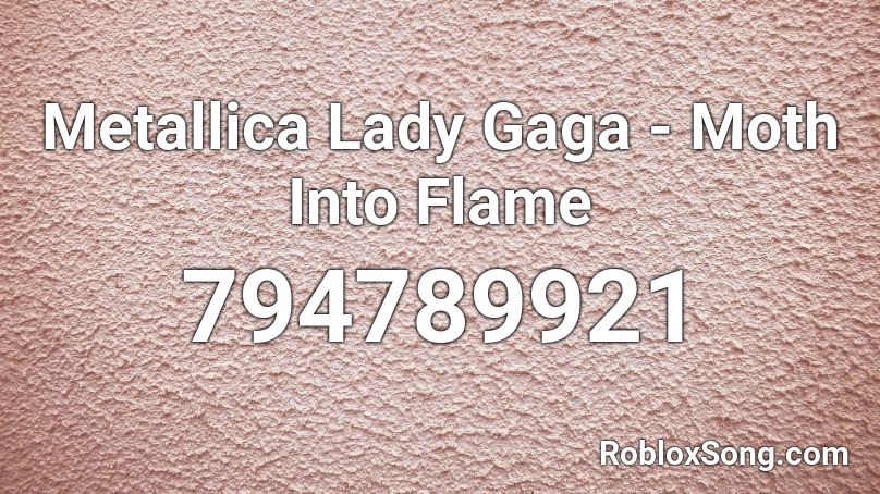 Metallica Lady Gaga - Moth Into Flame  Roblox ID