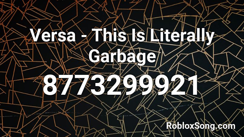 Versa - This Is Literally Garbage Roblox ID