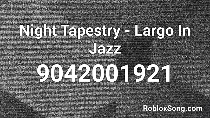 Night Tapestry - Largo In Jazz Roblox ID