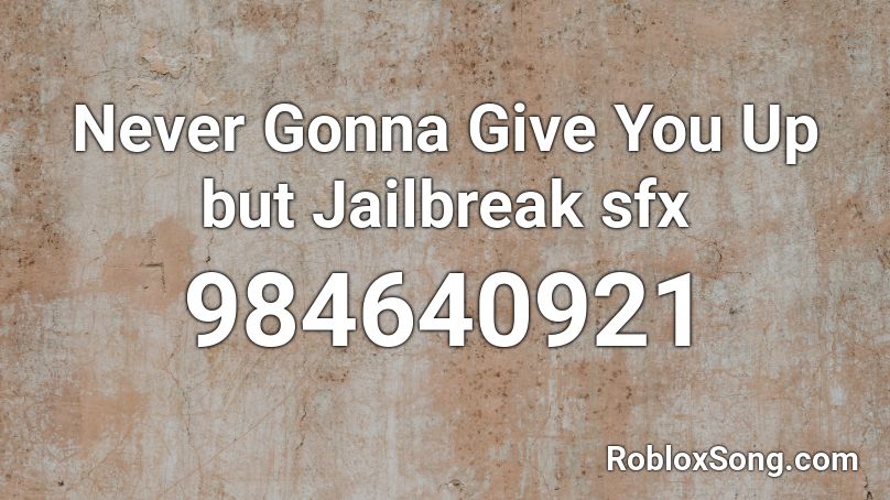 Never Gonna Give You Up But Jailbreak Sfx Roblox Id Roblox Music Codes - never gonna give you up roblox id