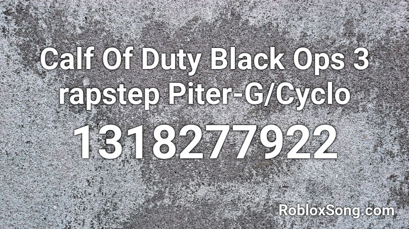 Calf Of Duty Black Ops 3 rapstep Piter-G/Cyclo  Roblox ID